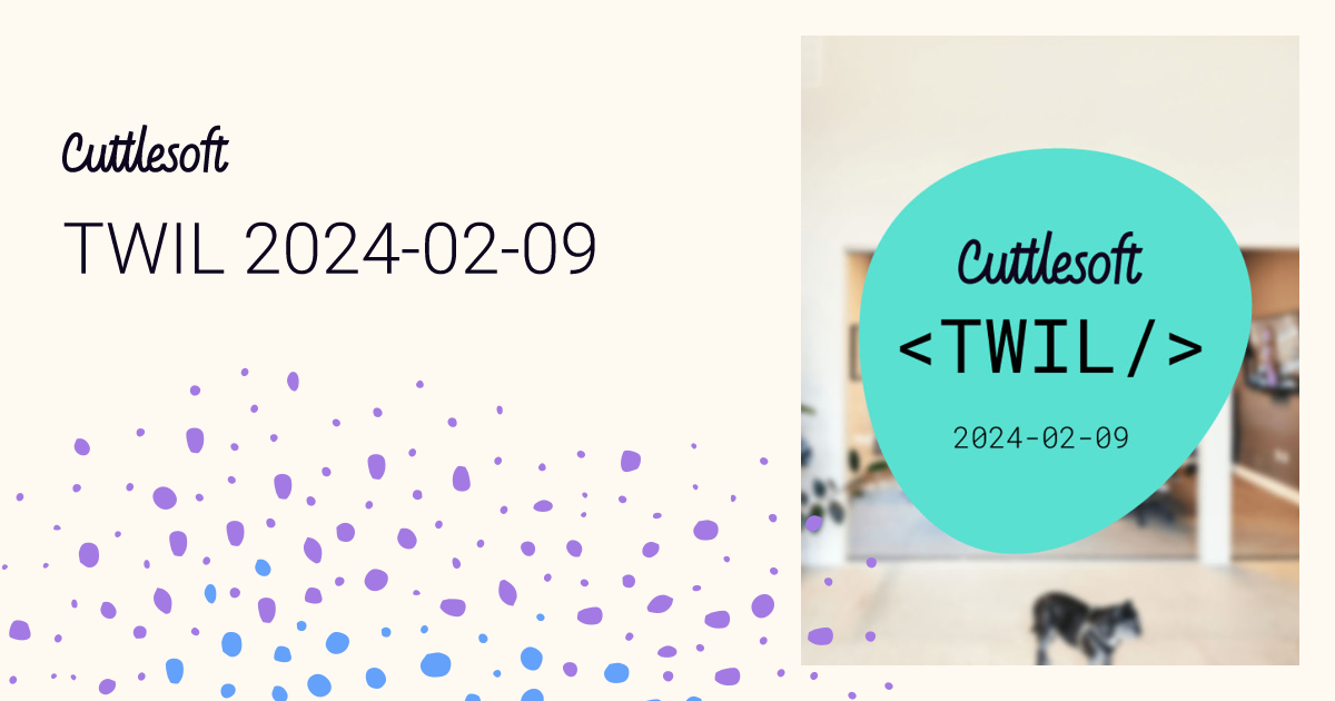 TWIL 2024-02-09 - Cuttlesoft, Custom Software Developers