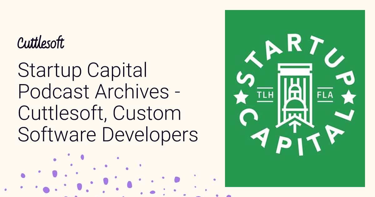 Startup Capital Podcast Archives - Cuttlesoft, Custom Software Developers