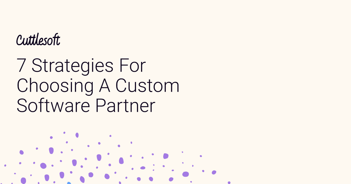 7 Strategies For Choosing A Custom Software Partner