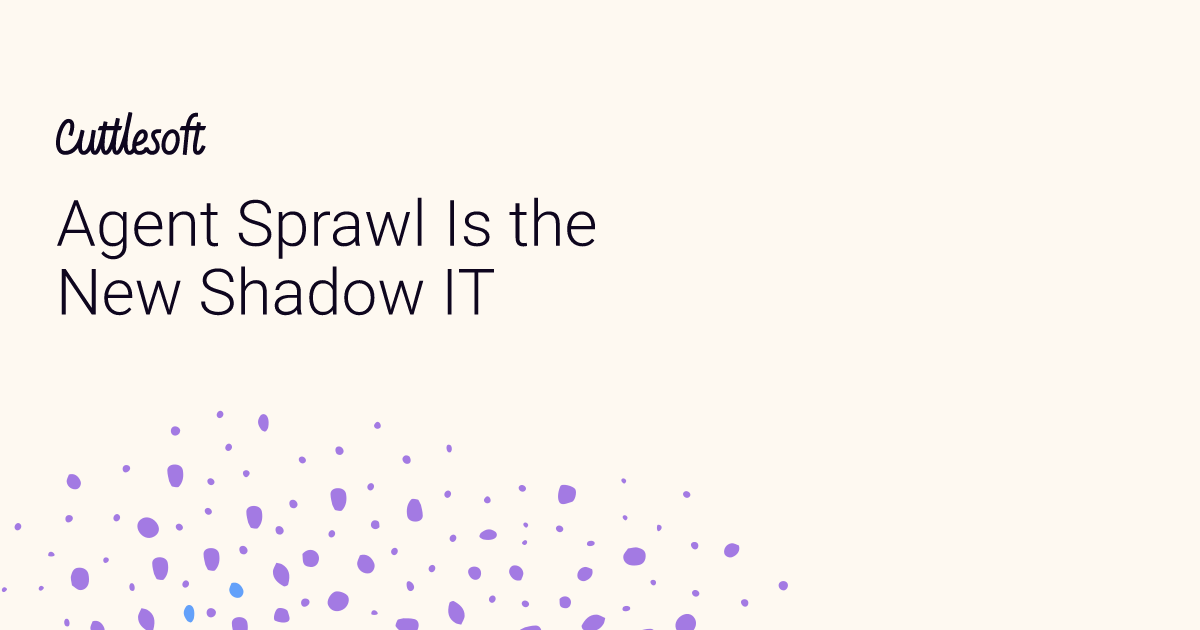 Agent Sprawl Is the New Shadow IT - Cuttlesoft, Custom Software Developers