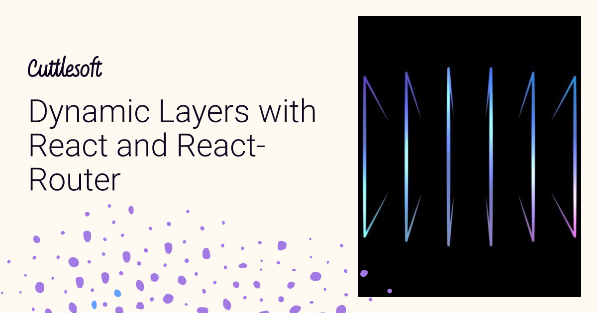 React Container Layer Dynamic Layers with React and React-Router - Cuttlesoft, Custom ...