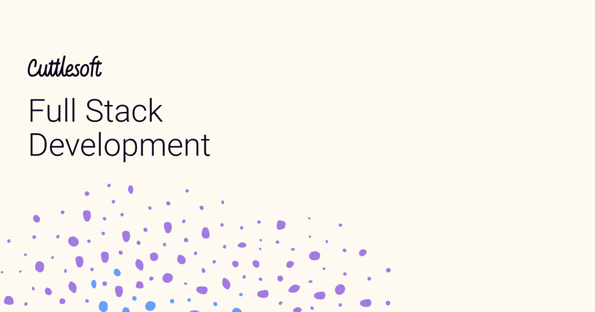 Full Stack Development - Cuttlesoft, Custom Software Developers