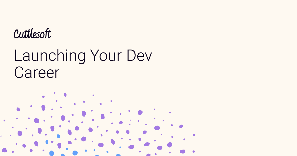 Launching Your Dev Career - Cuttlesoft, Custom Software Developers