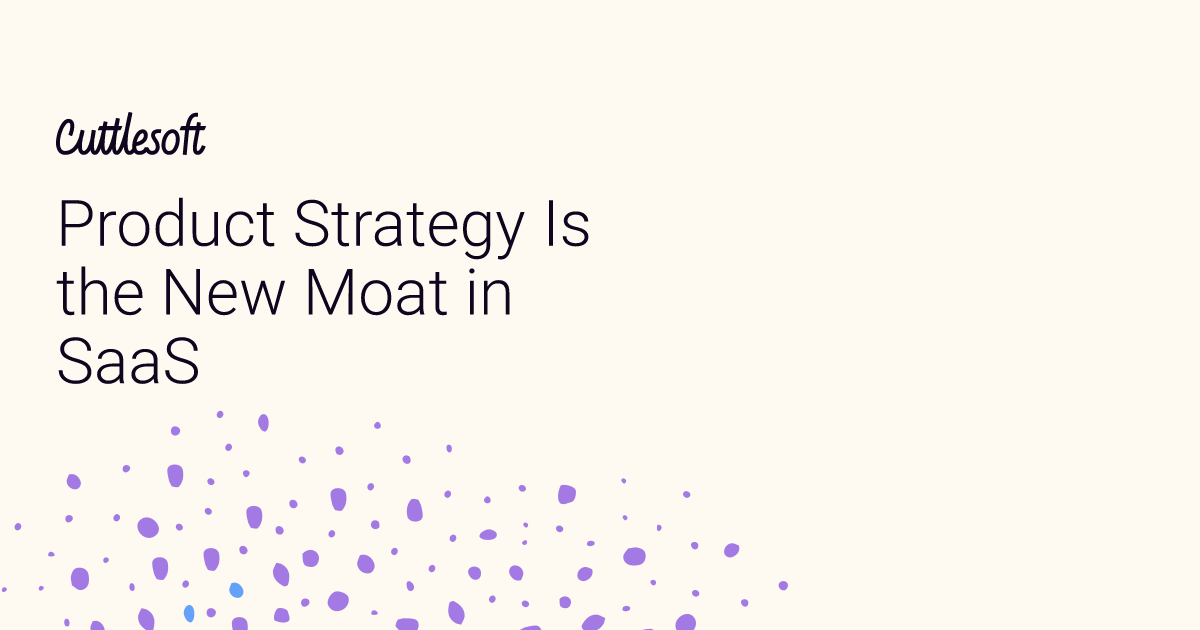 Product Strategy Is the New Moat in SaaS - Cuttlesoft, Custom Software ...
