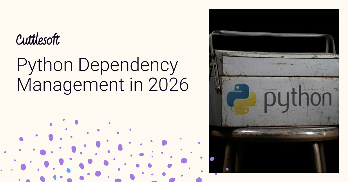 Python Dependency Management in 2026 - Cuttlesoft, Custom Software ...