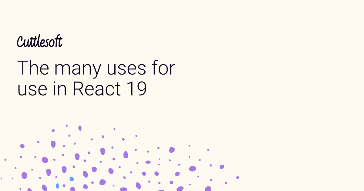 The many uses for use in React 19 - Cuttlesoft, Custom Software Developers